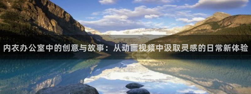 游戏里番动漫在线观看：内衣办公室中的创意与故事：从动画视频中汲取灵感的日常新体验配图