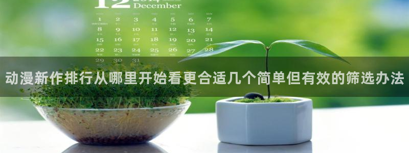 里番动漫在线观看肉片：动漫新作排行从哪里开始看更合适几个简单但有效的筛选办法配图