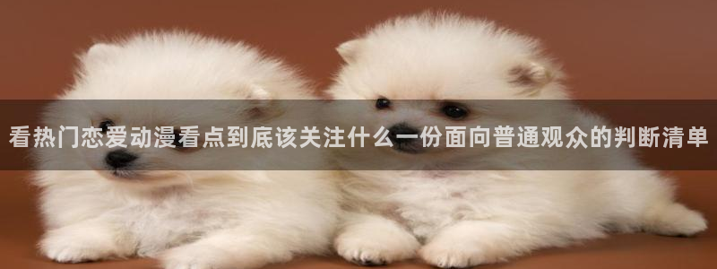 里番 动漫在线观看：看热门恋爱动漫看点到底该关注什么一份面向普通观众的判断清单配图