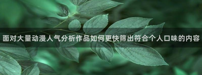里在线观看番动漫：面对大量动漫人气分析作品如何更快筛出符合个人口味的内容配图