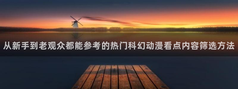 咸番里番动漫在线观看:从新手到老观众都能参考的热门科幻动漫看点内容筛选方法配图