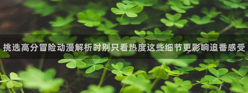 母系里番动漫在线观看:挑选高分冒险动漫解析时别只看热度这些细节更影响追番感受配图