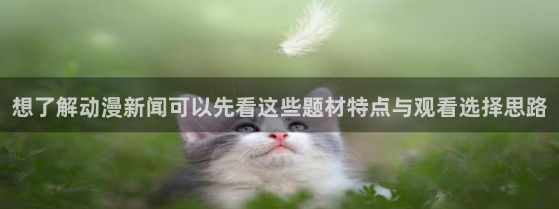 有码里番动漫在线观看:想了解动漫新闻可以先看这些题材特点与观看选择思路配图