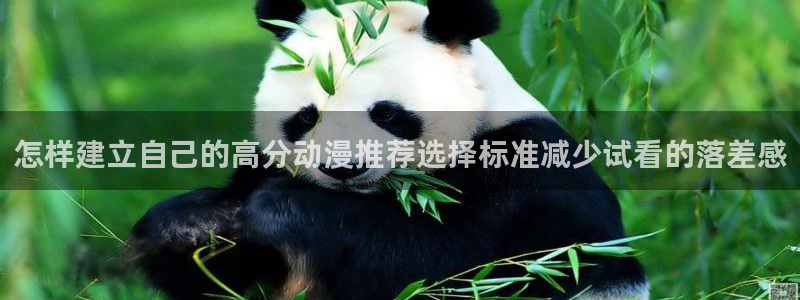 在线里番动漫观看:怎样建立自己的高分动漫推荐选择标准减少试看的落差感配图