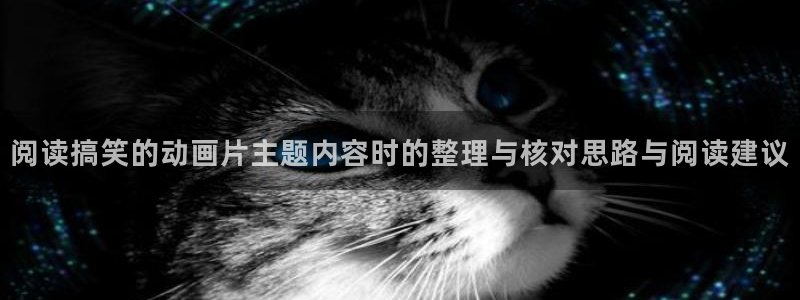 里番s动漫在线观看:阅读搞笑的动画片主题内容时的整理与核对思路与阅读建议配图