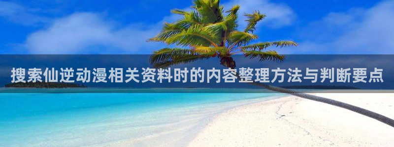 里番肉片动漫在线观看：搜索仙逆动漫相关资料时的内容整理方法与判断要点配图