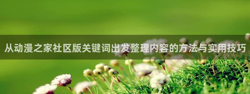 魔物里番在线观看动漫:从动漫之家社区版关键词出发整理内容的方法与实用技巧配图